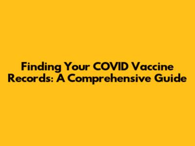 Finding Your COVID Vaccine Records: A Comprehensive Guide