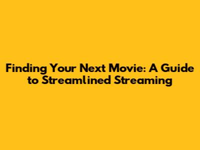 Finding Your Next Movie: A Guide to Streamlined Streaming