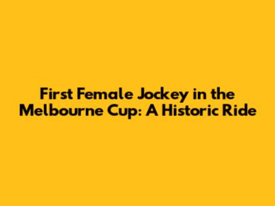 First Female Jockey in the Melbourne Cup: A Historic Ride