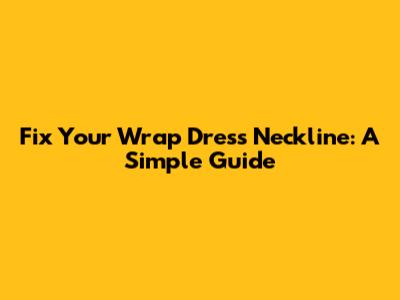 Fix Your Wrap Dress Neckline: A Simple Guide