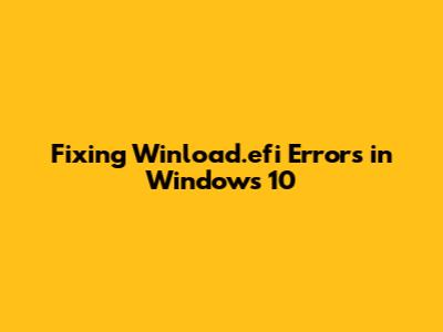 Fixing 'Winload.efi' Errors in Windows 10