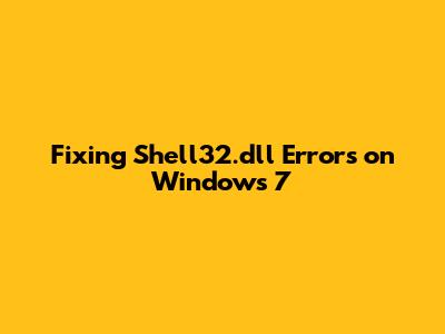 Fixing Shell32.dll Errors on Windows 7