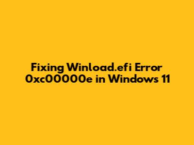 Fixing Winload.efi Error 0xc00000e in Windows 11