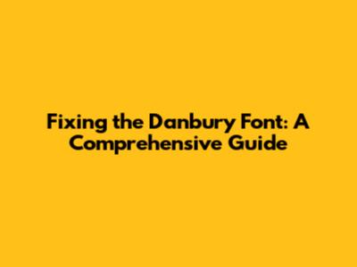 Fixing the Danbury Font: A Comprehensive Guide
