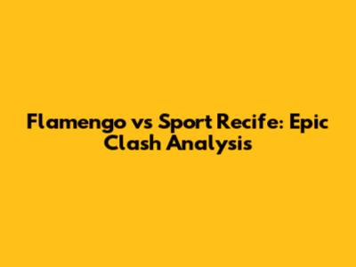 Flamengo vs Sport Recife: Epic Clash Analysis