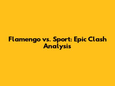 Flamengo vs. Sport: Epic Clash Analysis