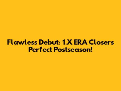 Flawless Debut: 1.X ERA Closer's Perfect Postseason!