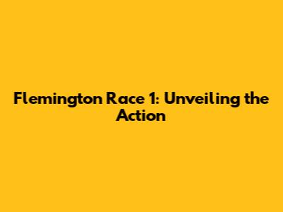 Flemington Race 1: Unveiling the Action