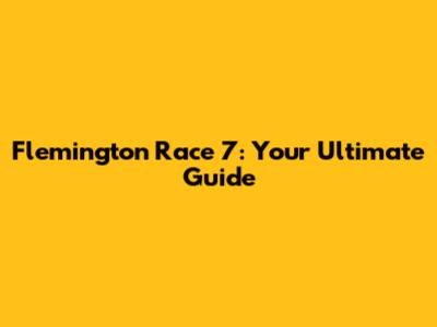 Flemington Race 7: Your Ultimate Guide