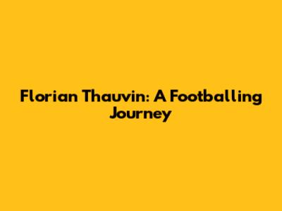Florian Thauvin: A Footballing Journey