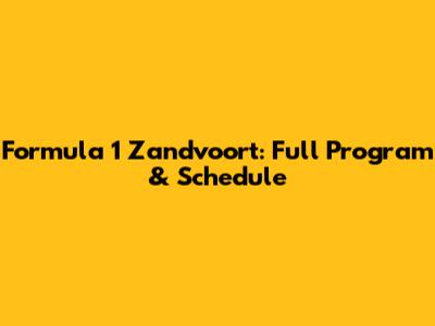 Formula 1 Zandvoort: Full Program & Schedule