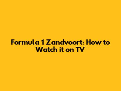 Formula 1 Zandvoort: How to Watch it on TV