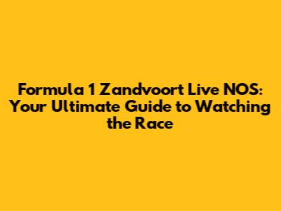 Formula 1 Zandvoort Live NOS: Your Ultimate Guide to Watching the Race