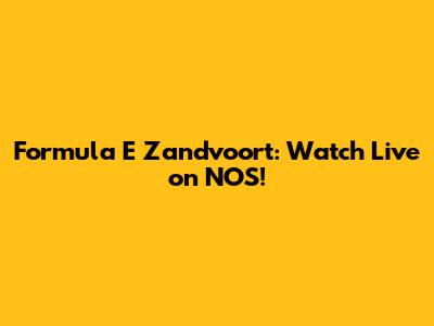 Formula E Zandvoort: Watch Live on NOS!