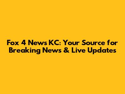 Fox 4 News KC: Your Source for Breaking News & Live Updates