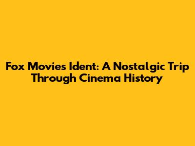Fox Movies Ident: A Nostalgic Trip Through Cinema History