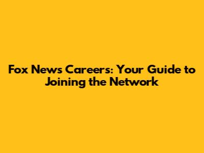Fox News Careers: Your Guide to Joining the Network