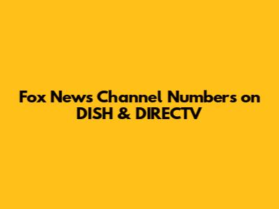 Fox News Channel Numbers on DISH & DIRECTV