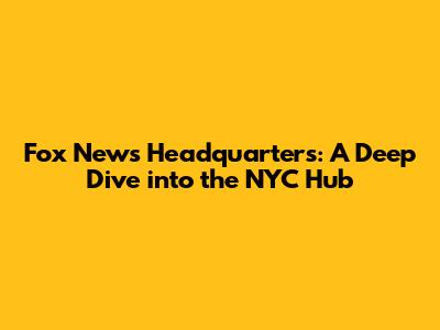 Fox News Headquarters: A Deep Dive into the NYC Hub