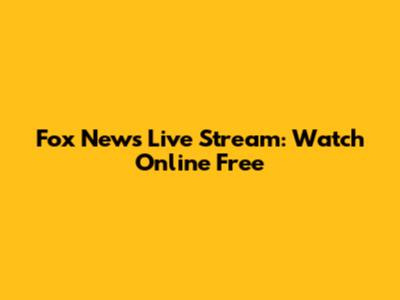Fox News Live Stream: Watch Online Free