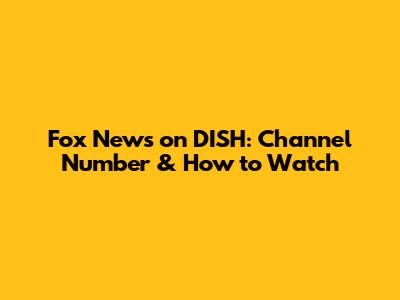 Fox News on DISH: Channel Number & How to Watch