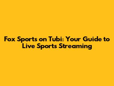Fox Sports on Tubi: Your Guide to Live Sports Streaming