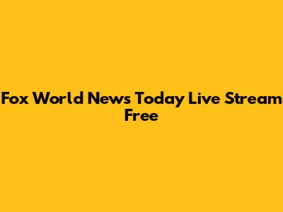 Fox World News Today Live Stream Free