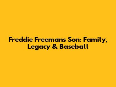 Freddie Freeman's Son: Family, Legacy & Baseball