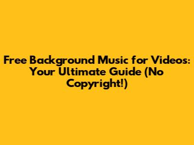Free Background Music for Videos: Your Ultimate Guide (No Copyright!)