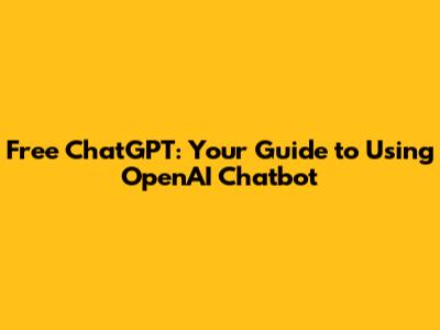 Free ChatGPT: Your Guide to Using OpenAI Chatbot
