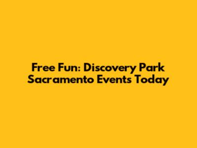 Free Fun: Discovery Park Sacramento Events Today