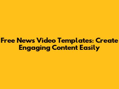 Free News Video Templates: Create Engaging Content Easily