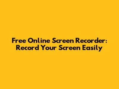 Free Online Screen Recorder: Record Your Screen Easily