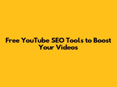 Free YouTube SEO Tools to Boost Your Videos