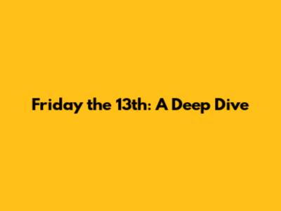 Friday the 13th: A Deep Dive