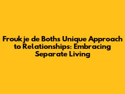 Froukje de Both's Unique Approach to Relationships: Embracing Separate Living
