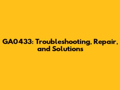 GA0433: Troubleshooting, Repair, and Solutions