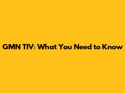 GMN TIV: What You Need to Know