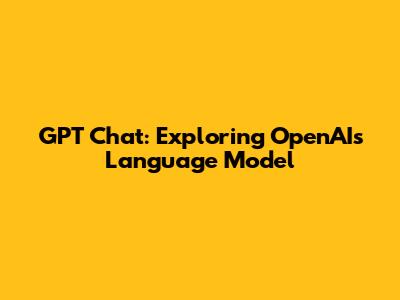 GPT Chat: Exploring OpenAI's Language Model