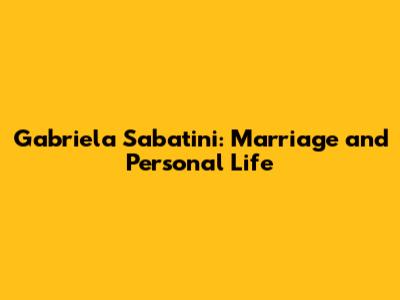 Gabriela Sabatini: Marriage and Personal Life