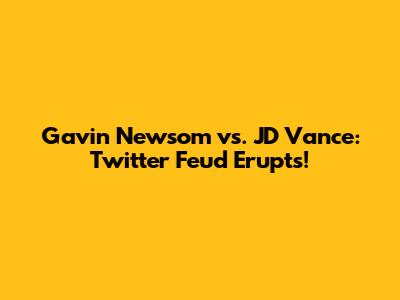 Gavin Newsom vs. JD Vance: Twitter Feud Erupts!