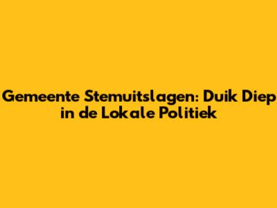 Gemeente Stemuitslagen: Duik Diep in de Lokale Politiek