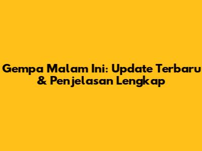 Gempa Malam Ini: Update Terbaru & Penjelasan Lengkap