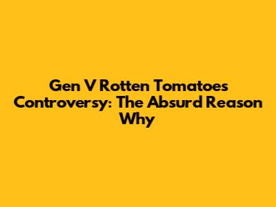 Gen V Rotten Tomatoes Controversy: The Absurd Reason Why