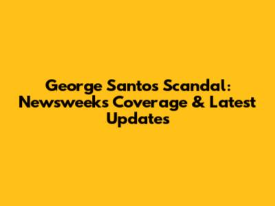 George Santos Scandal: Newsweek's Coverage & Latest Updates