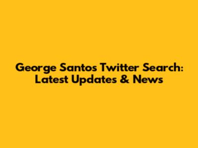 George Santos Twitter Search: Latest Updates & News