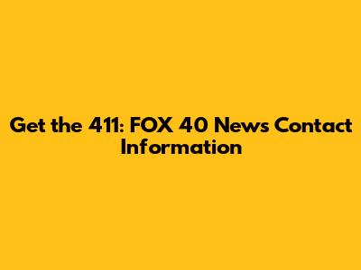 Get the 411: FOX 40 News Contact Information