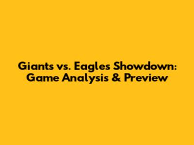 Giants vs. Eagles Showdown: Game Analysis & Preview