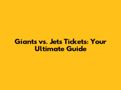 Giants vs. Jets Tickets: Your Ultimate Guide
