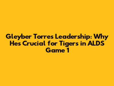 Gleyber Torres' Leadership: Why He's Crucial for Tigers in ALDS Game 1